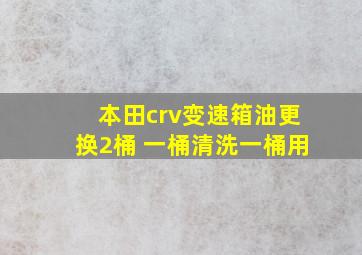 本田crv变速箱油更换2桶 一桶清洗一桶用